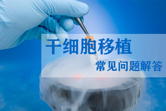 干細胞移植常見(jiàn)問(wèn)題解答 干細胞移植常見(jiàn)問(wèn)題解答